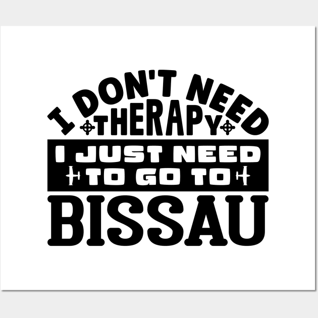 I don't need therapy, I just need to go to Bissau Wall Art by colorsplash